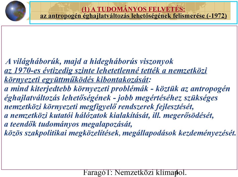 éghajlatváltozás lehetőségének - jobb megértéséhez szükséges nemzetközi környezeti megfigyelő rendszerek fejlesztését, a nemzetközi kutatói hálózatok