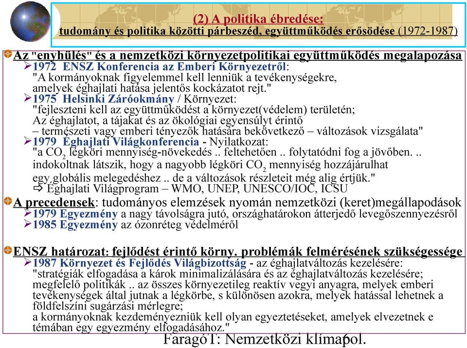 " 1975 Helsinki Záróokmány / Környezet: "fejleszteni kell az együttműködést a környezet(védelem) területén; Az éghajlatot, a tájakat és az ökológiai egyensúlyt érintő természeti vagy emberi tényezők