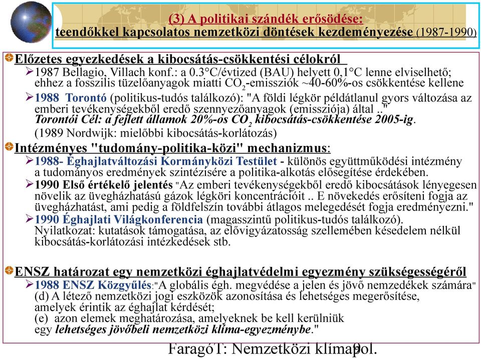 példátlanul gyors változása az emberi tevékenységekből eredő szennyezőanyagok (emissziója) által.." Torontói Cél: a fejlett államok 20%-os CO 2 kibocsátás-csökkentése 2005-ig.