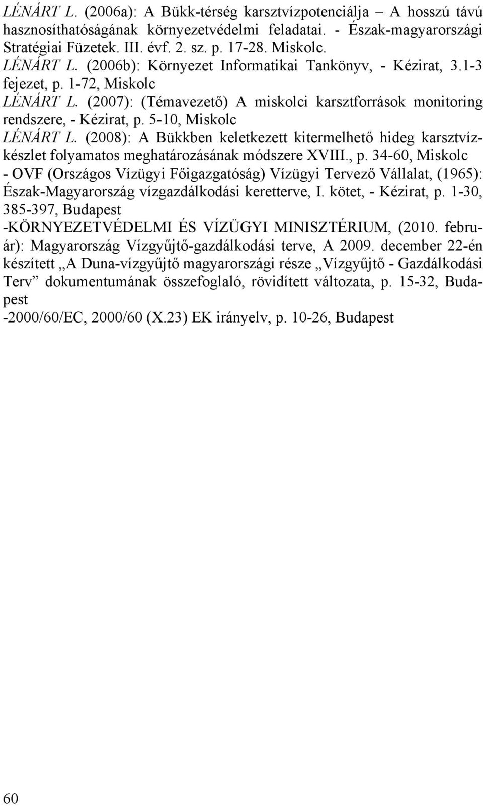 5-10, Miskolc LÉNÁRT L. (2008): A Bükkben keletkezett kitermelhető hideg karsztvízkészlet folyamatos meghatározásának módszere XVIII., p.