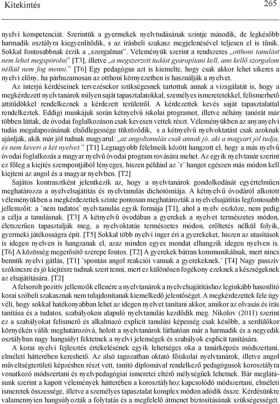 Véleményük szerint a rendszeres otthoni tanulást nem lehet megspórolni [T3], illetve a megszerzett tudást gyarapítani kell, ami kellő szorgalom nélkül nem fog menni.