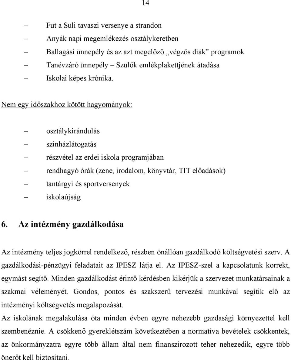 Nem egy időszakhoz kötött hagyományok: osztálykirándulás színházlátogatás részvétel az erdei iskola programjában rendhagyó órák (zene, irodalom, könyvtár, TIT előadások) tantárgyi és sportversenyek