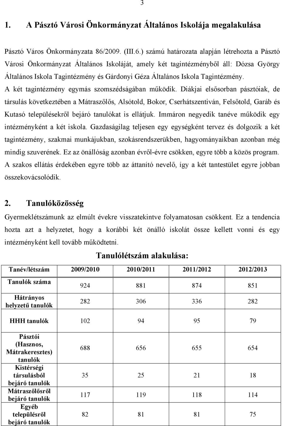 ) számú határozata alapján létrehozta a Pásztó Városi Önkormányzat Általános Iskoláját, amely két tagintézményből áll: Dózsa György Általános Iskola Tagintézmény és Gárdonyi Géza Általános Iskola