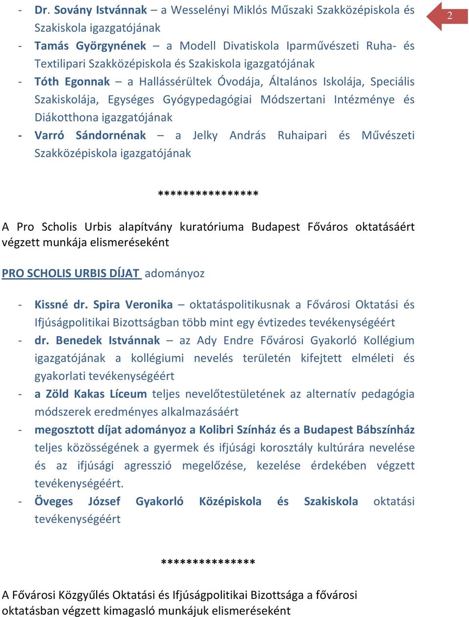 Művészeti 2 **************** A Pro Scholis Urbis alapítvány kuratóriuma Budapest Főváros oktatásáért végzett munkája elismeréseként PRO SCHOLIS URBIS DÍJAT adományoz - Kissné dr.