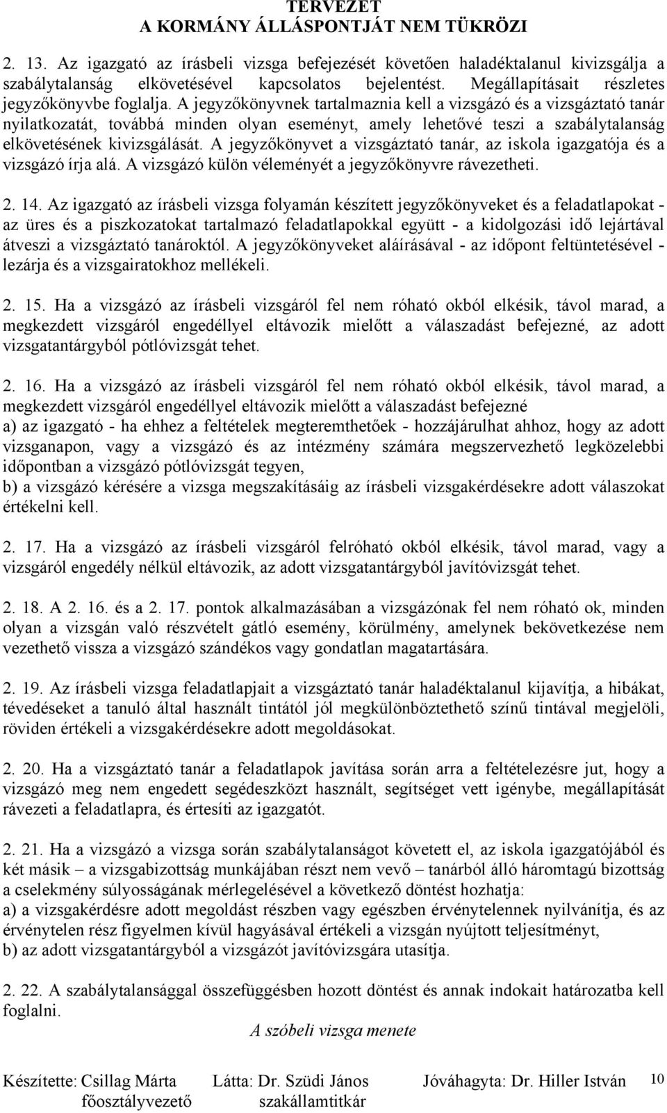 A jegyzőkönyvet a vizsgáztató tanár, az iskola igazgatója és a vizsgázó írja alá. A vizsgázó külön véleményét a jegyzőkönyvre rávezetheti. 2. 14.