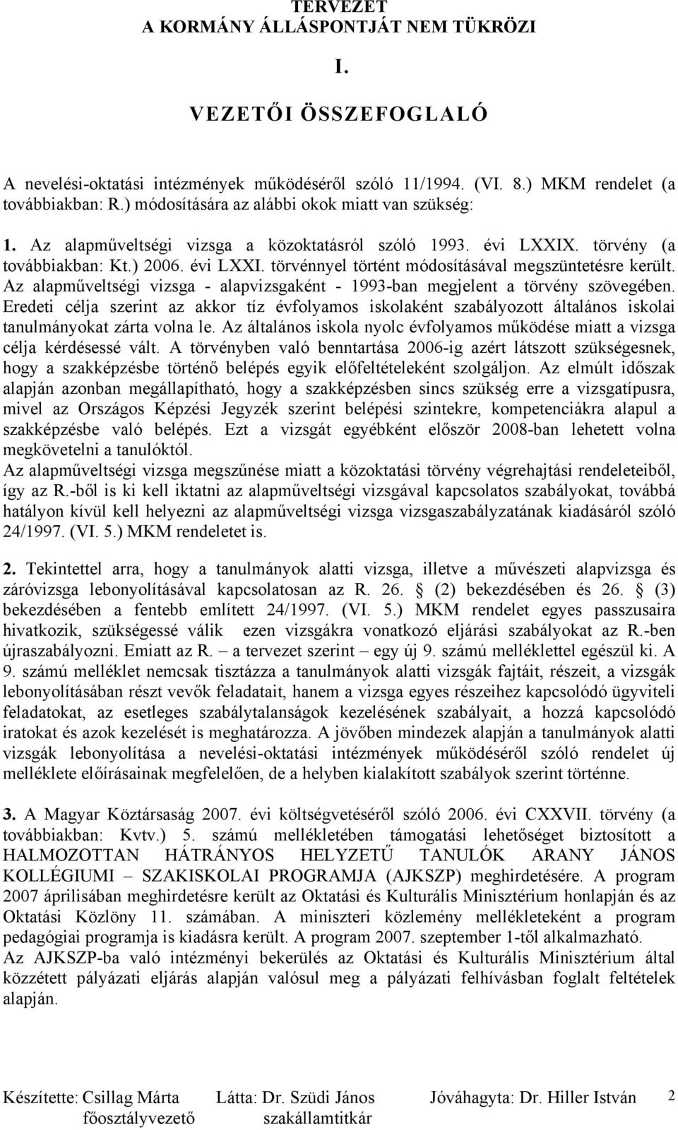 Az alapműveltségi vizsga - alapvizsgaként - 1993-ban megjelent a törvény szövegében.