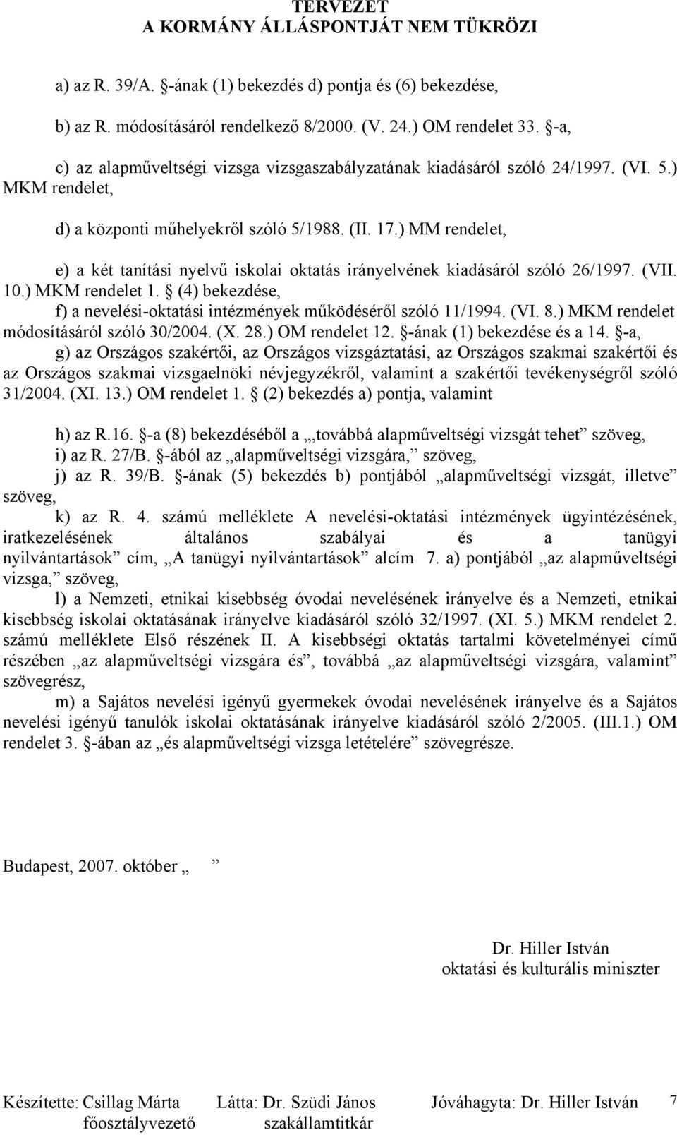 ) MM rendelet, e) a két tanítási nyelvű iskolai oktatás irányelvének kiadásáról szóló 26/1997. (VII. 10.) MKM rendelet 1. (4) bekezdése, f) a nevelési-oktatási intézmények működéséről szóló 11/1994.