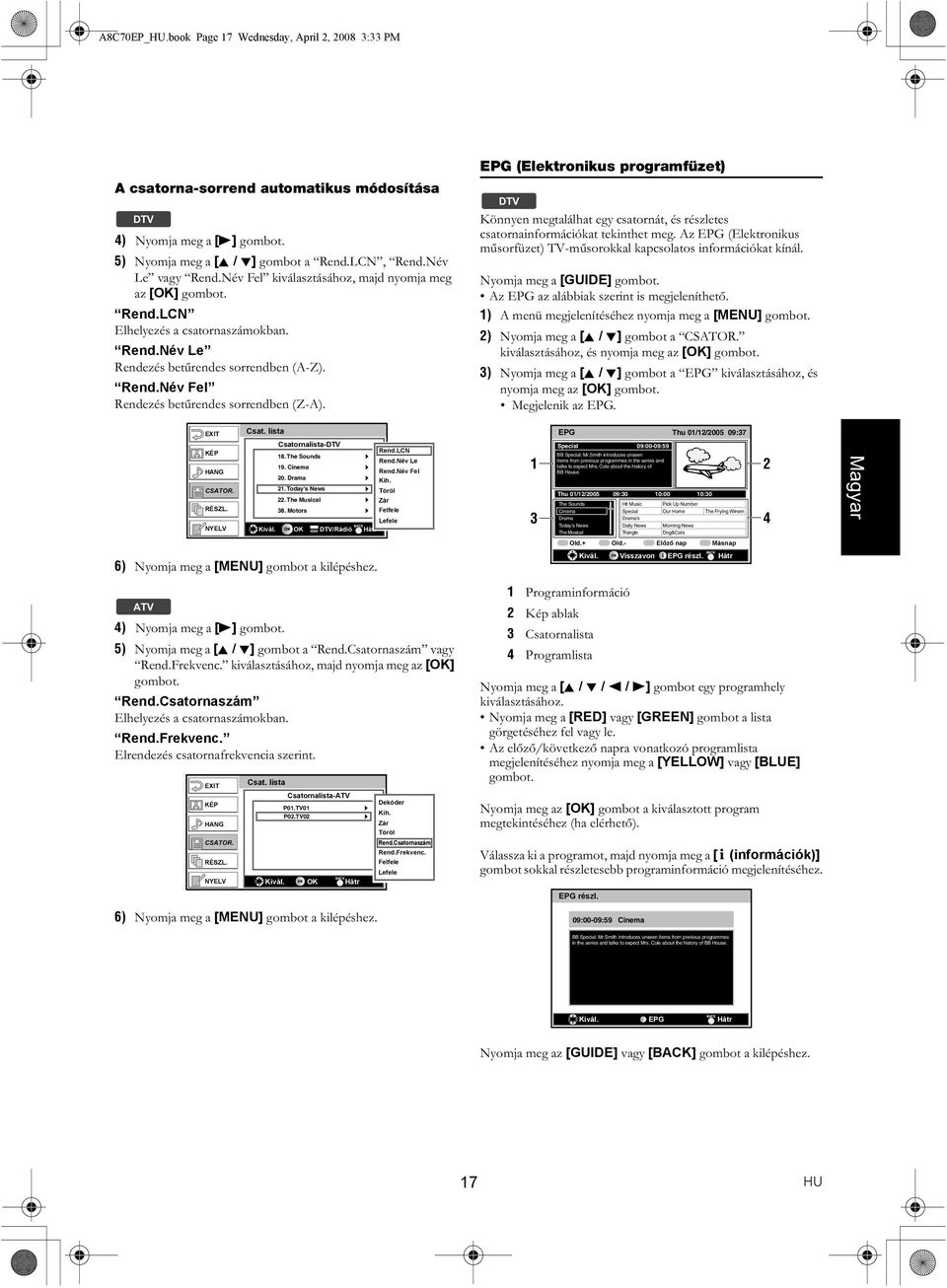 EPG (Elektronikus programfüzet) Könnyen megtalálhat egy csatornát, és részletes csatornainformációkat tekinthet meg. Az EPG (Elektronikus műsorfüzet) TV-műsorokkal kapcsolatos információkat kínál.