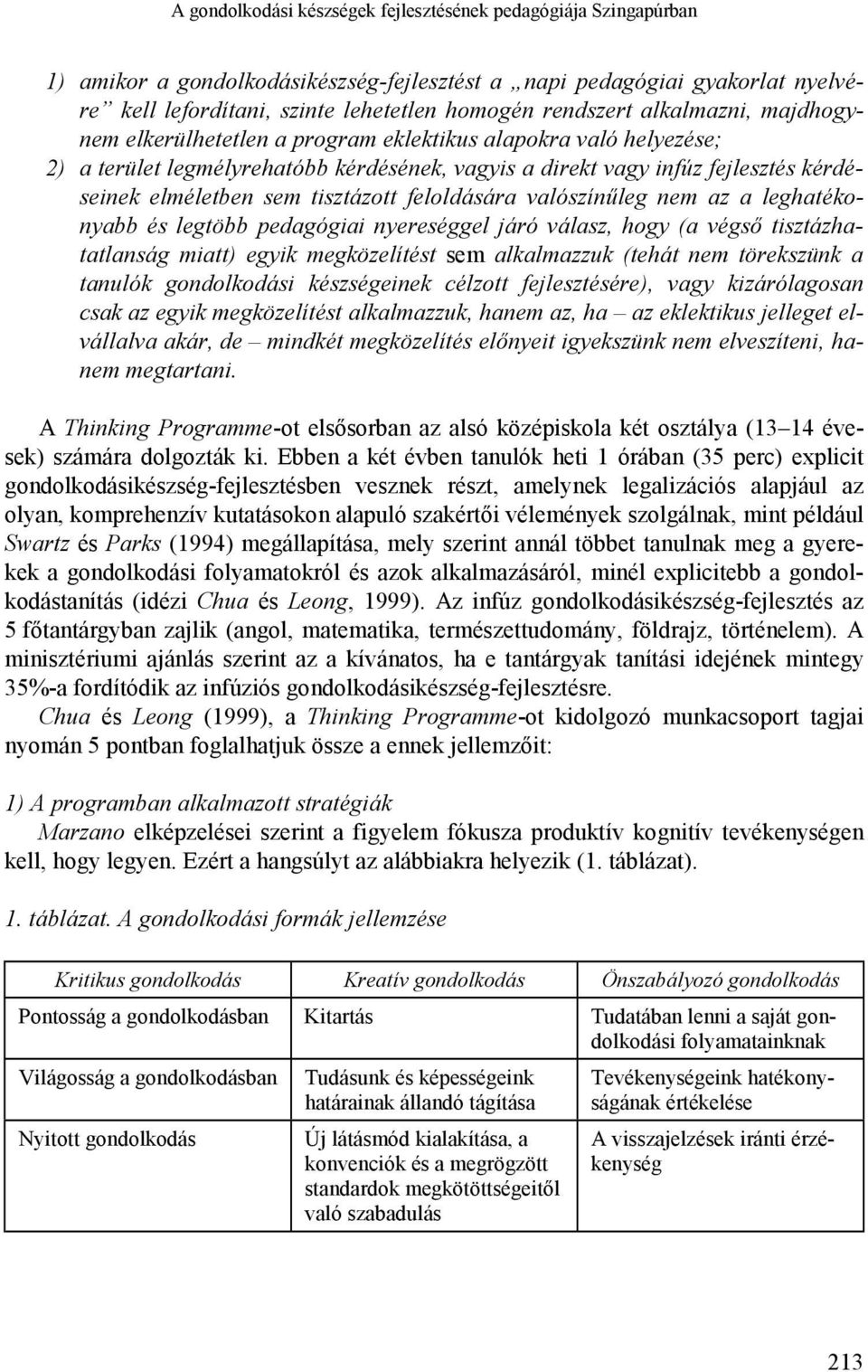 tisztázott feloldására valószínűleg nem az a leghatékonyabb és legtöbb pedagógiai nyereséggel járó válasz, hogy (a végső tisztázhatatlanság miatt) egyik megközelítést sem alkalmazzuk (tehát nem