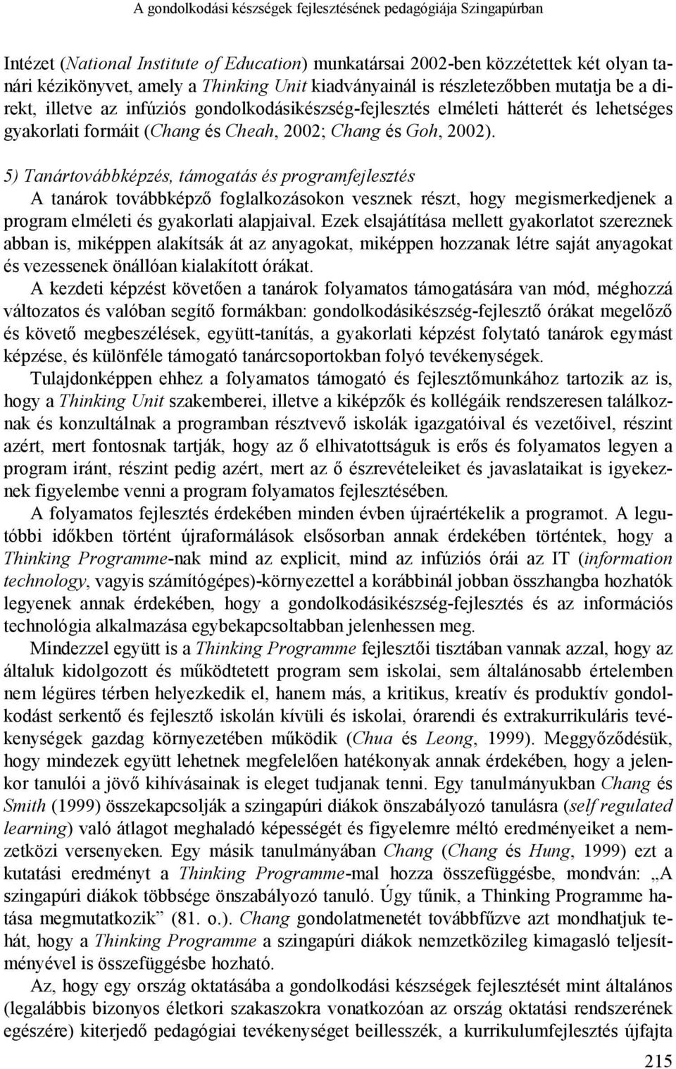 5) Tanártovábbképzés, támogatás és programfejlesztés A tanárok továbbképző foglalkozásokon vesznek részt, hogy megismerkedjenek a program elméleti és gyakorlati alapjaival.