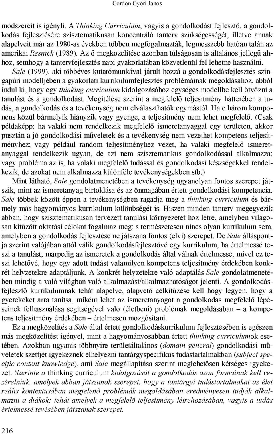 megfogalmazták, legmesszebb hatóan talán az amerikai Resnick (1989).