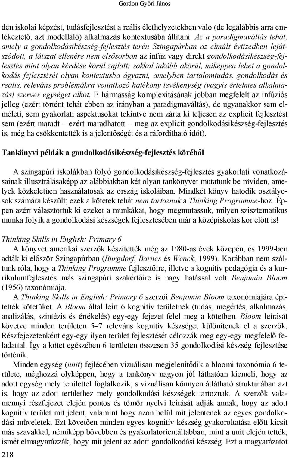 gondolkodásikészség-fejlesztés mint olyan kérdése körül zajlott; sokkal inkább akörül, miképpen lehet a gondolkodás fejlesztését olyan kontextusba ágyazni, amelyben tartalomtudás, gondolkodás és