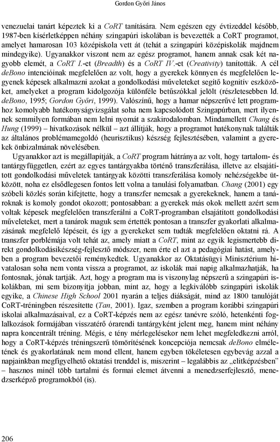 majdnem mindegyike). Ugyanakkor viszont nem az egész programot, hanem annak csak két nagyobb elemét, a CoRT I.-et (Breadth) és a CoRT IV.-et (Creativity) tanították.