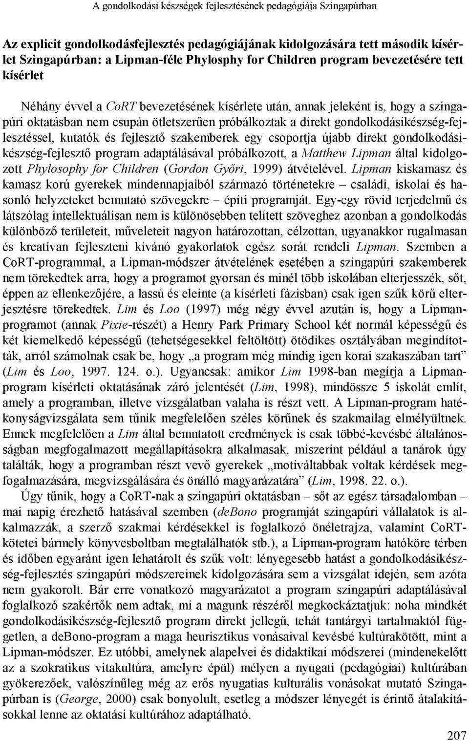 gondolkodásikészség-fejlesztéssel, kutatók és fejlesztő szakemberek egy csoportja újabb direkt gondolkodásikészség-fejlesztő program adaptálásával próbálkozott, a Matthew Lipman által kidolgozott