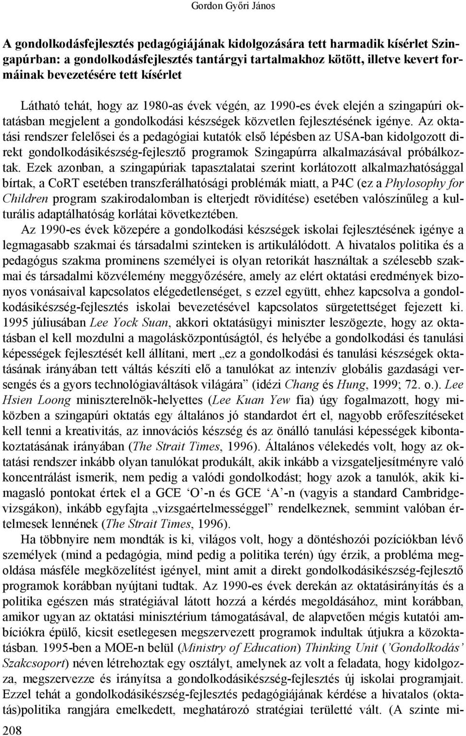 Az oktatási rendszer felelősei és a pedagógiai kutatók első lépésben az USA-ban kidolgozott direkt gondolkodásikészség-fejlesztő programok Szingapúrra alkalmazásával próbálkoztak.