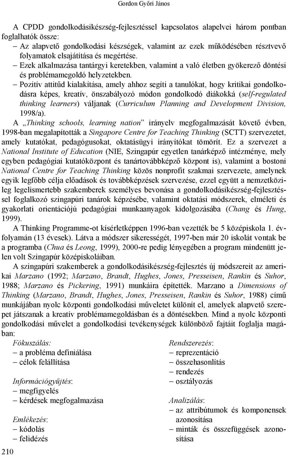 Pozitív attitűd kialakítása, amely ahhoz segíti a tanulókat, hogy kritikai gondolkodásra képes, kreatív, önszabályozó módon gondolkodó diákokká (self-regulated thinking learners) váljanak (Curriculum