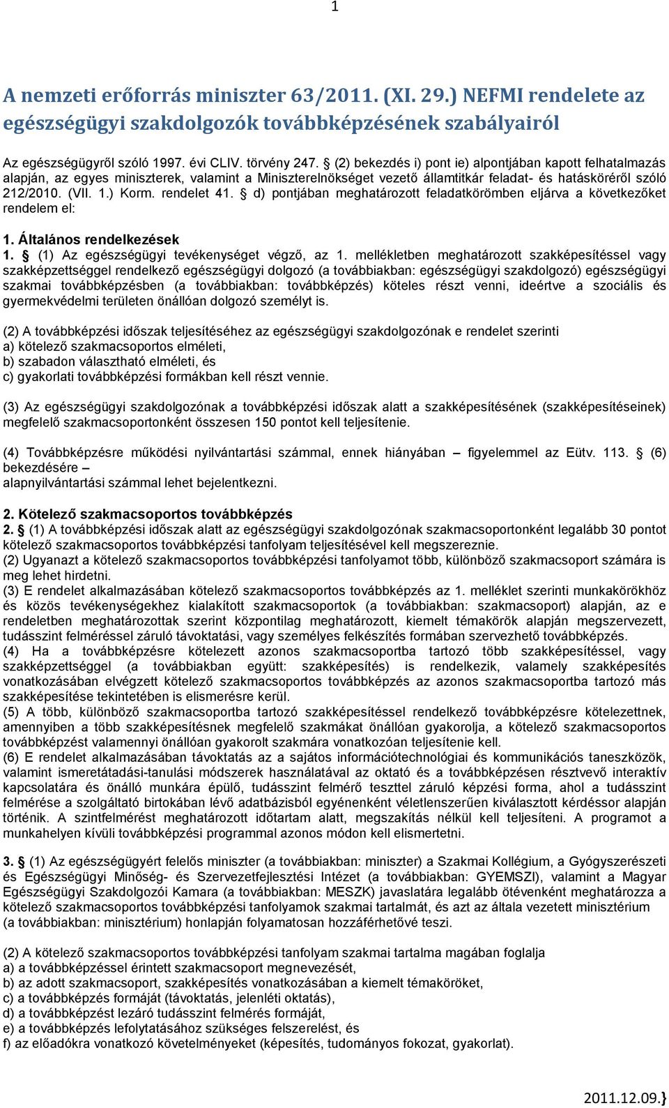 rendelet 41. d) pontjában meghatározott feladatkörömben eljárva a következőket rendelem el: 1. Általános rendelkezések 1. (1) Az egészségügyi tevékenységet végző, az 1.