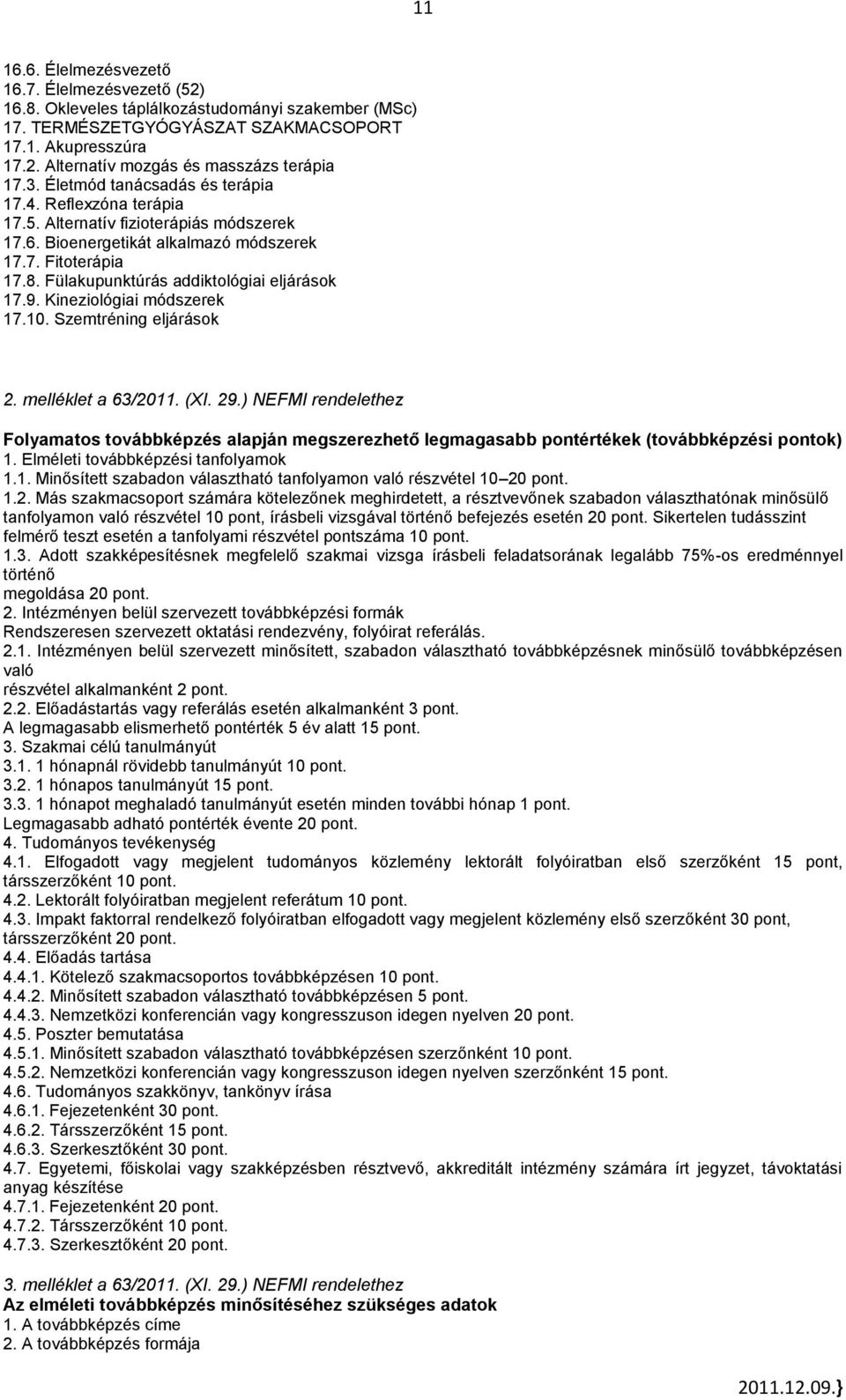 Fülakupunktúrás addiktológiai eljárások 17.9. Kineziológiai módszerek 17.10. Szemtréning eljárások 2. melléklet a 63/2011. (XI. 29.