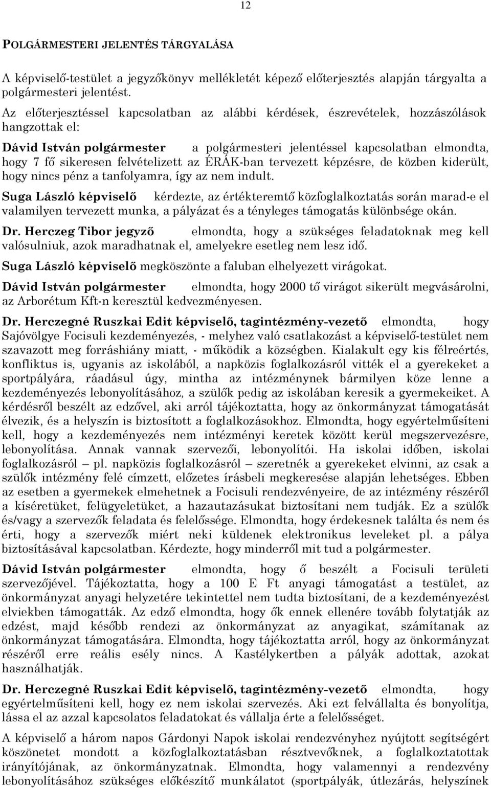 felvételizett az ÉRÁK-ban tervezett képzésre, de közben kiderült, hogy nincs pénz a tanfolyamra, így az nem indult.