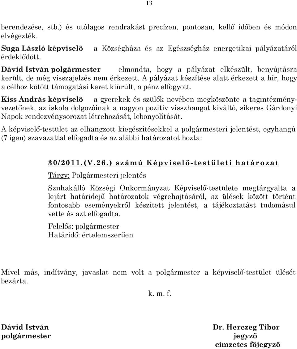 A pályázat készítése alatt érkezett a hír, hogy a célhoz kötött támogatási keret kiürült, a pénz elfogyott.