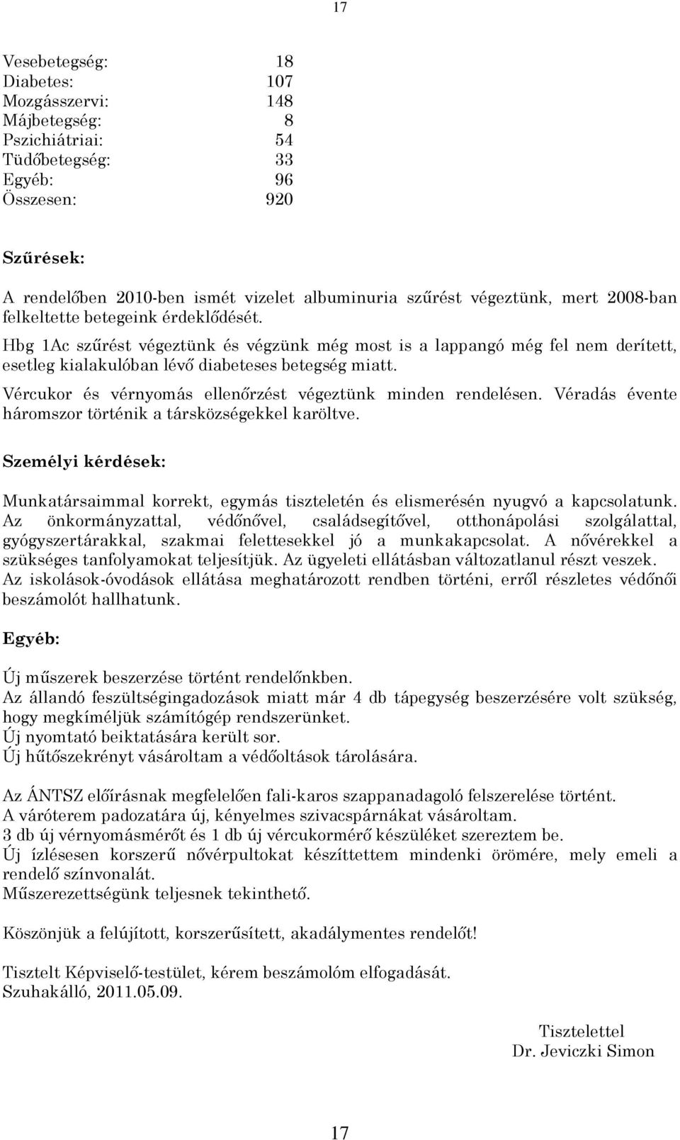 Vércukor és vérnyomás ellenõrzést végeztünk minden rendelésen. Véradás évente háromszor történik a társközségekkel karöltve.