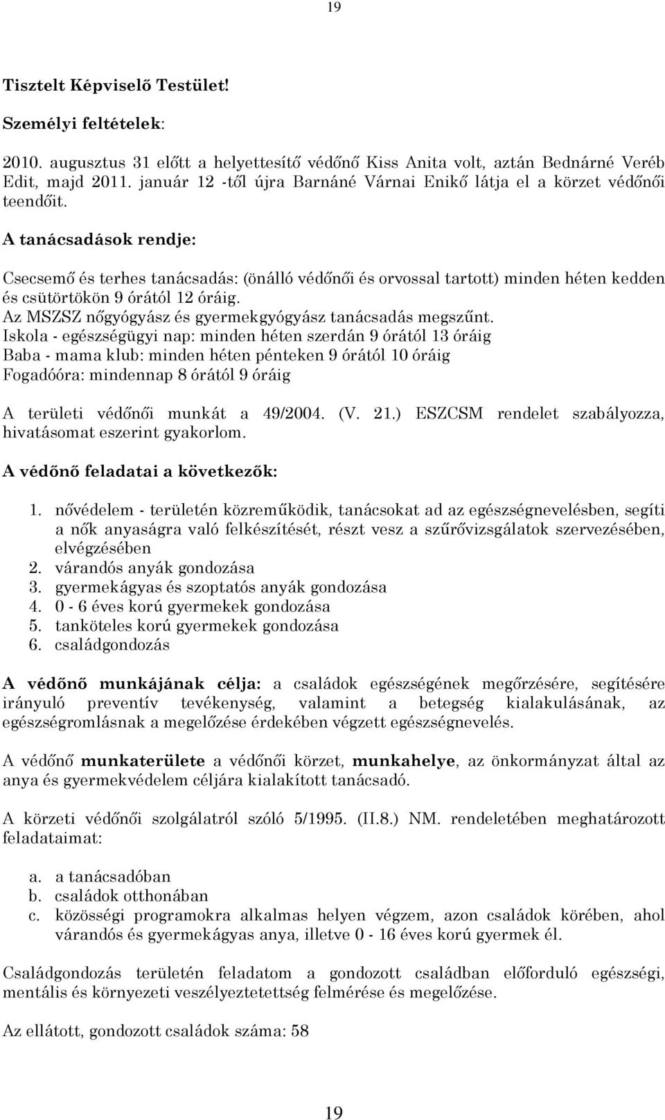 A tanácsadások rendje: Csecsemõ és terhes tanácsadás: (önálló védõnõi és orvossal tartott) minden héten kedden és csütörtökön 9 órától 12 óráig.