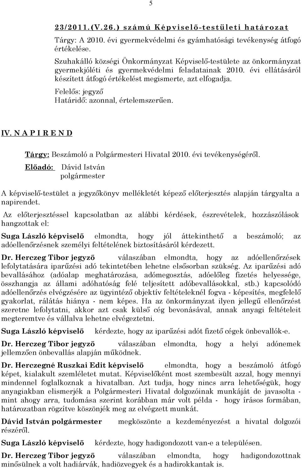 Felelõs: jegyzõ Határidõ: azonnal, értelemszerûen. IV. N A P I R E N D Tárgy: Beszámoló a Polgármesteri Hivatal 2010. évi tevékenységérõl.