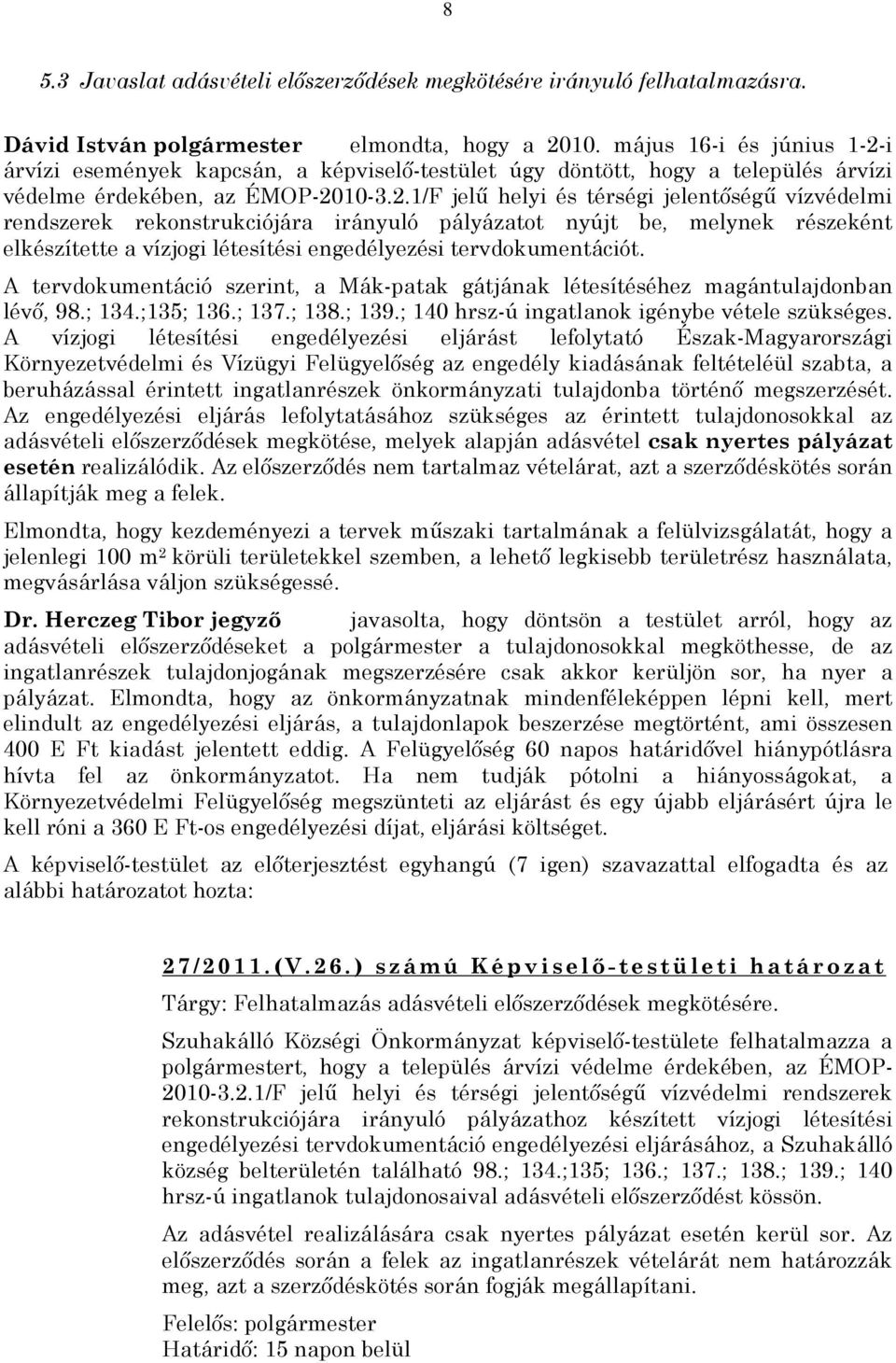 i árvízi események kapcsán, a képviselõ-testület úgy döntött, hogy a település árvízi védelme érdekében, az ÉMOP-20