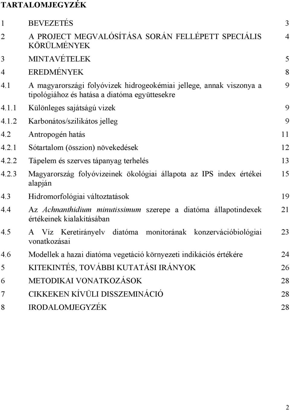 2 Antropogén hatás 11 4.2.1 Sótartalom (összion) növekedések 12 4.2.2 Tápelem és szerves tápanyag terhelés 13 4.2.3 Magyarország folyóvizeinek ökológiai állapota az IPS index értékei 15 alapján 4.