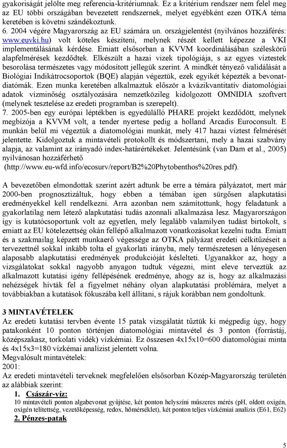 országjelentést (nyilvános hozzáférés: www.euvki.hu) volt köteles készíteni, melynek részét kellett képezze a VKI implementálásának kérdése.