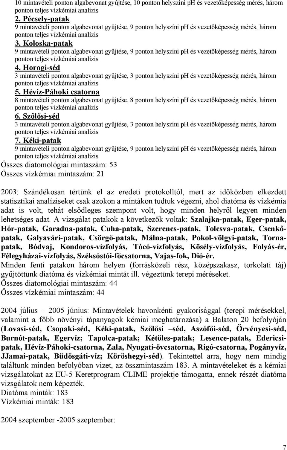 Koloska-patak 9 mintavételi ponton algabevonat gyûjtése, 9 ponton helyszíni ph és vezetőképesség mérés, három ponton teljes vízkémiai analízis 4.