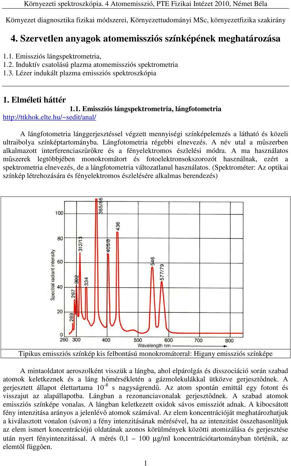 hu/~sedit/anal/ A lángfotometria lánggerjesztéssel végzett mennyiségi színképelemzés a látható és közeli ultraibolya színképtartományba. Lángfotometria régebbi elnevezés.