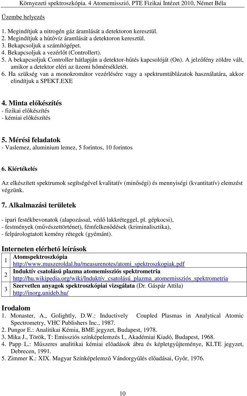 Ha szükség van a monokromátor vezérlésére vagy a spektrumtáblázatok használatára, akkor elindítjuk a SPEKT.EXE 4. Minta előkészítés - fizikai előkészítés - kémiai előkészítés 5.