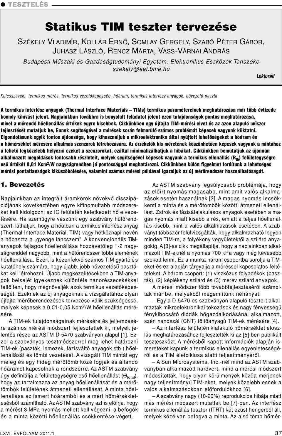 hu Lektorált Kulcsszavak: termikus mérés, termikus vezetôképesség, hôáram, termikus interfész anyagok, hôvezetô paszta A termikus interfész anyagok (Thermal Interface Materials TIMs) termikus