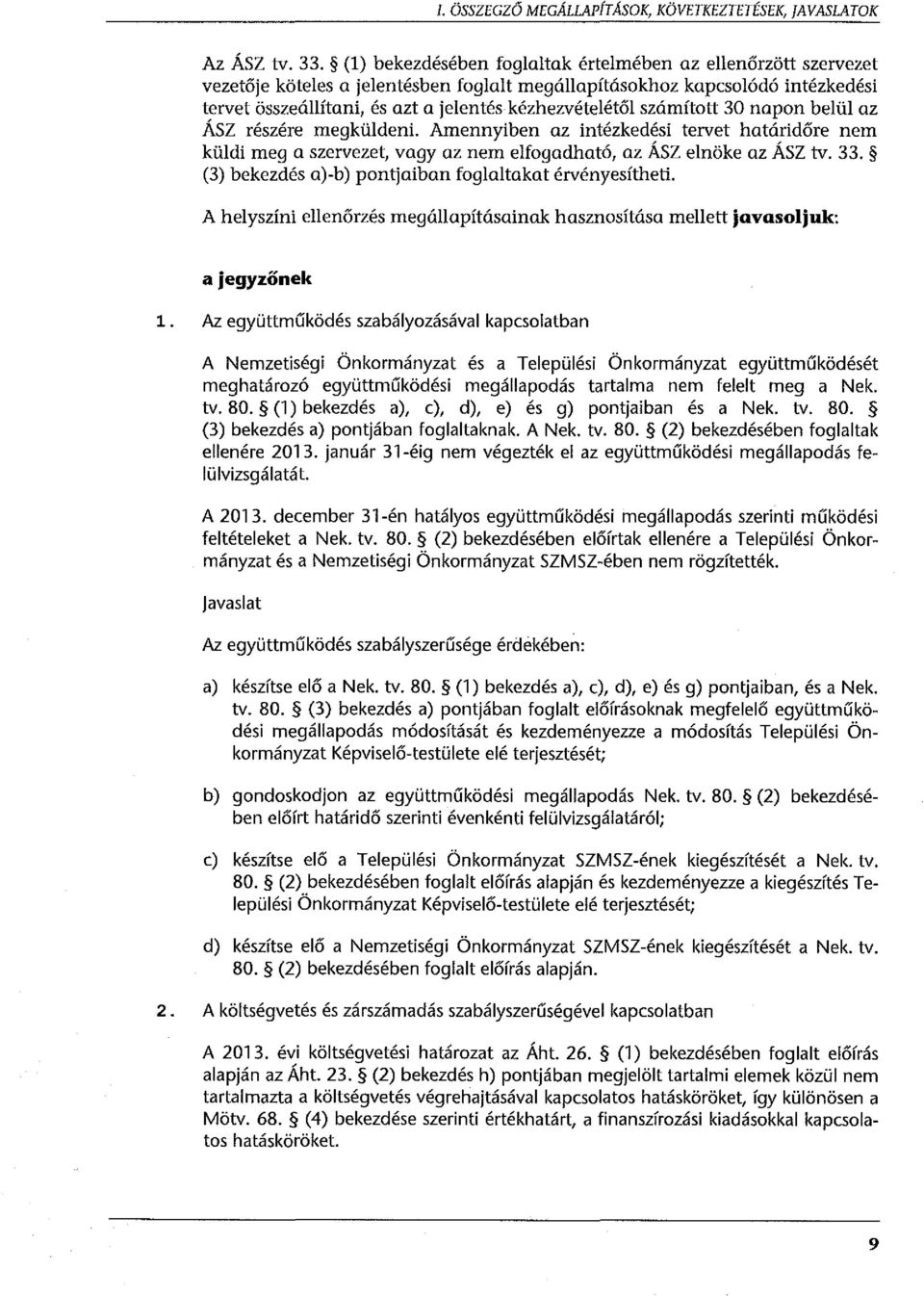 számított 30 napon belül az ÁSZ részére megküldeni. Amennyiben az intézkedési tervet határidőre nem küldi meg a szervezet, vagy az nem elfogadható, az ÁSZ elnöke az ÁSZ tv. 33.