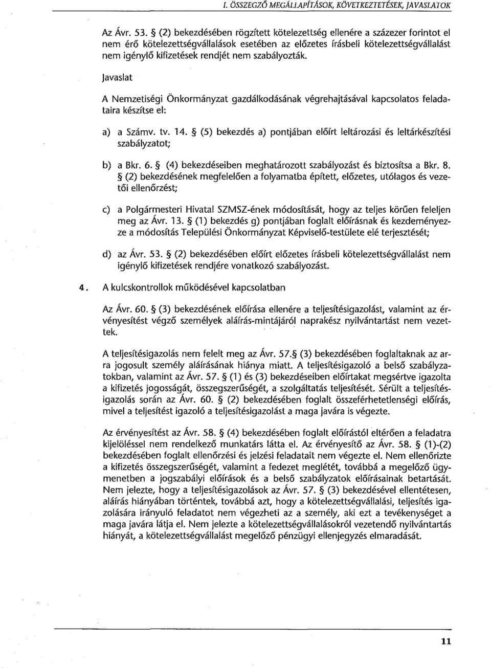 szabályozták. javaslat A Nemzetiségi Önkormányzat gazdálkodásának végrehajtásával kapcsolatos feladataira készítse el: a) a Számv. tv. 14.