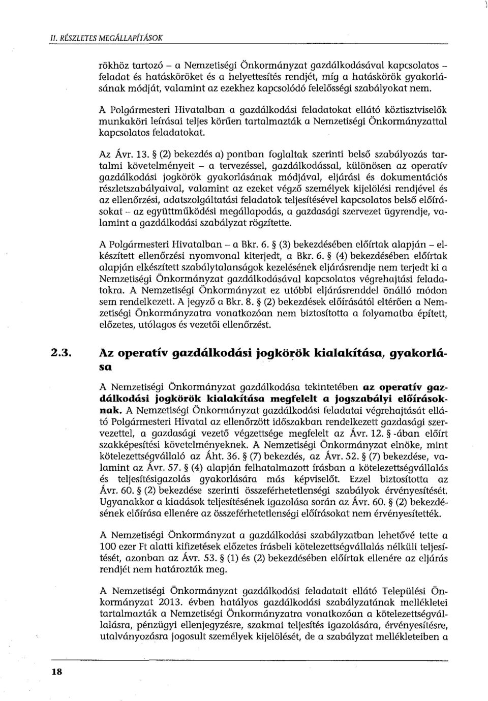 A Polgármesteri Hivatalban a gazdálkodási feladatokat ellátó köztisztviselők munkaköri leírásai teljes körűen tartalmazták a Nemzetiségi Önkormányzattal kapcsolatos feladatokat. Az Á vr. 13.