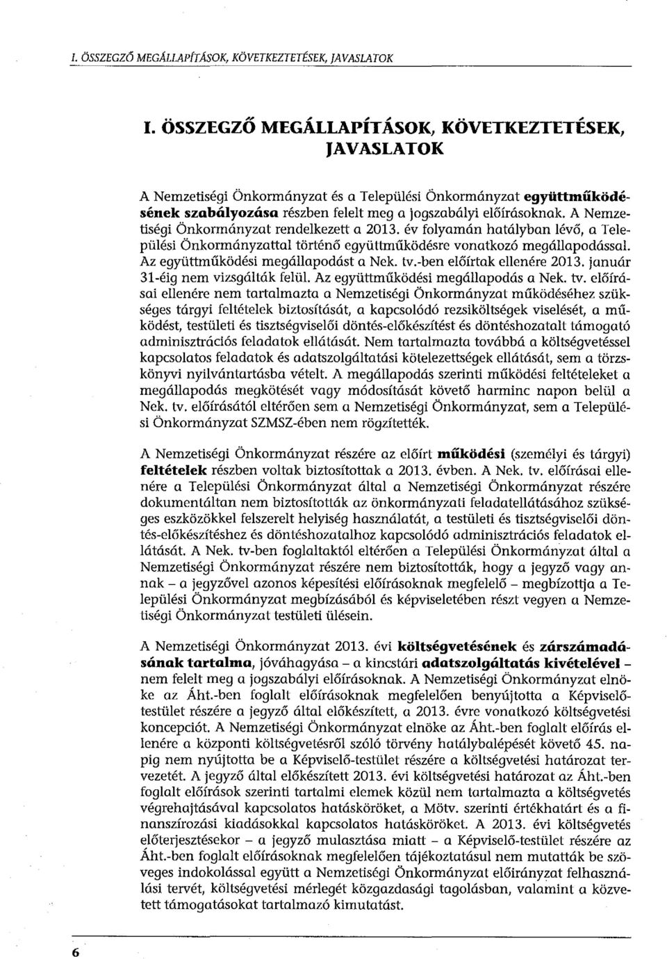 A Nemzetiségi Önkormányzat rendelkezett a 2013. év folyamán hatályban lévő, a Települési Önkormányzattal történő együttműködésre vonatkozó megállapodással Az együttműködési megállapodást a Nek. tv.