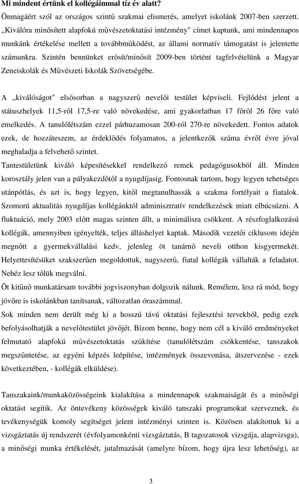 Szintén bennünket erısít/minısít 2009-ben történt tagfelvételünk a Magyar Zeneiskolák és Mővészeti Iskolák Szövetségébe. A kiválóságot" elsısorban a nagyszerő nevelıi testület képviseli.