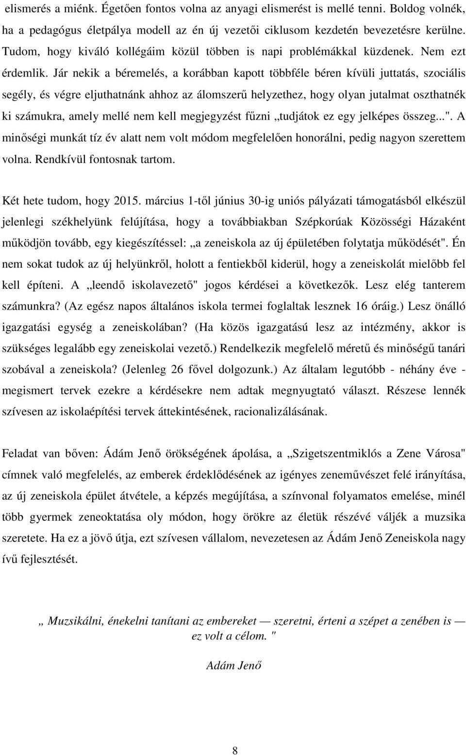 Jár nekik a béremelés, a korábban kapott többféle béren kívüli juttatás, szociális segély, és végre eljuthatnánk ahhoz az álomszerő helyzethez, hogy olyan jutalmat oszthatnék ki számukra, amely mellé