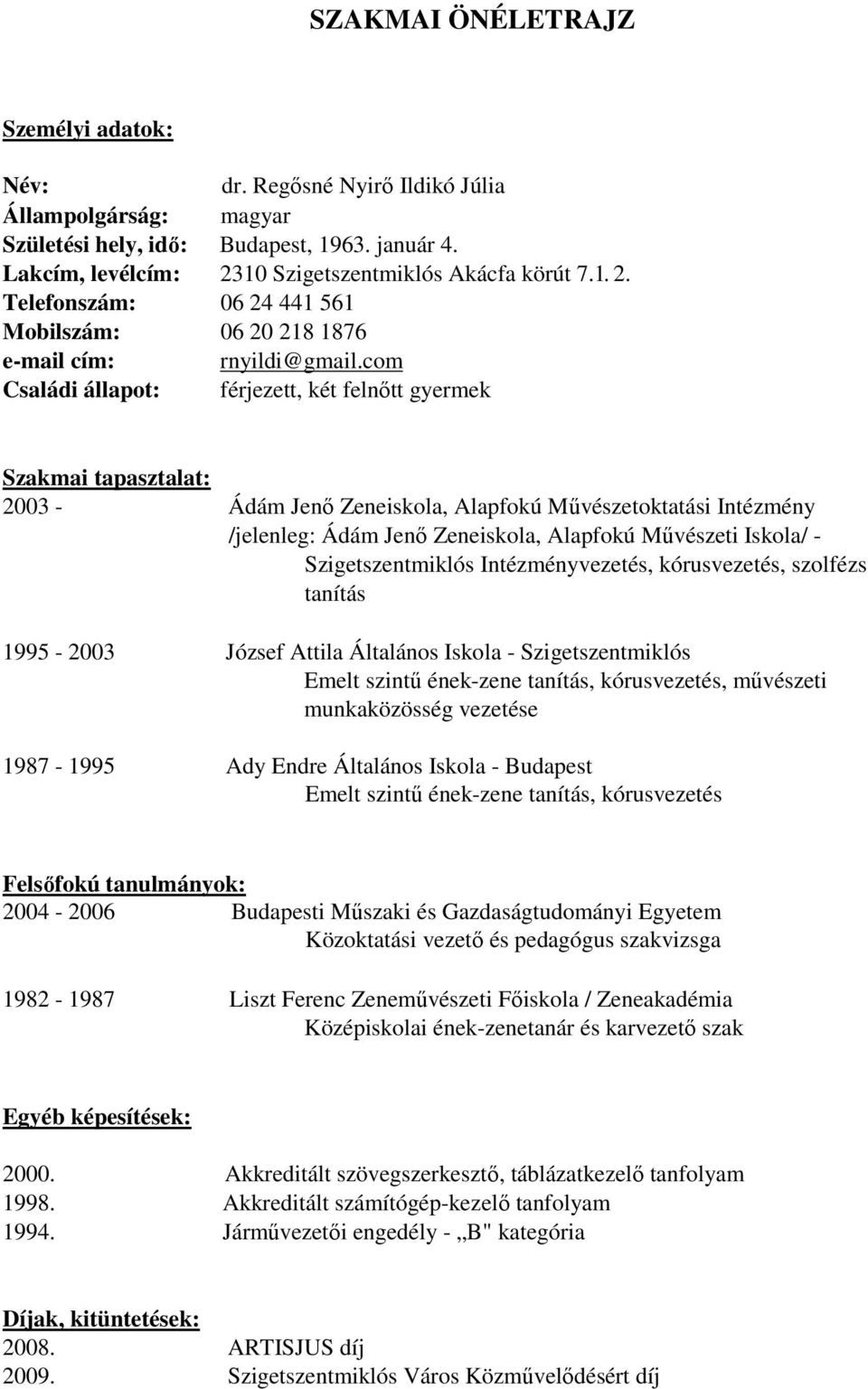 com Családi állapot: férjezett, két felnıtt gyermek Szakmai tapasztalat: 2003 - Ádám Jenı Zeneiskola, Alapfokú Mővészetoktatási Intézmény /jelenleg: Ádám Jenı Zeneiskola, Alapfokú Mővészeti Iskola/ -