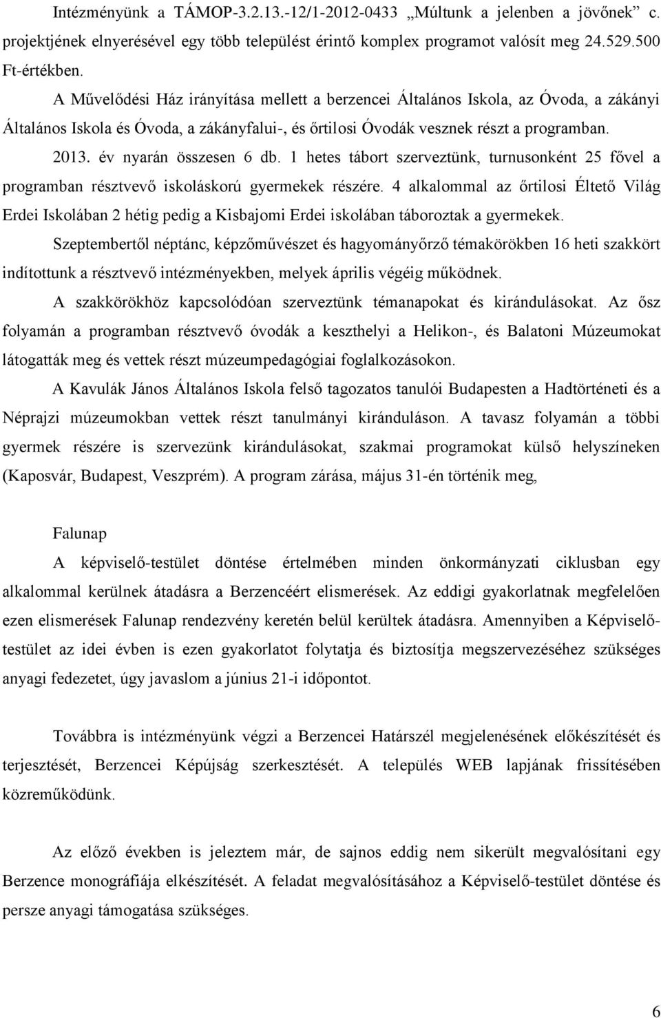 év nyarán összesen 6 db. 1 hetes tábort szerveztünk, turnusonként 25 fővel a programban résztvevő iskoláskorú gyermekek részére.