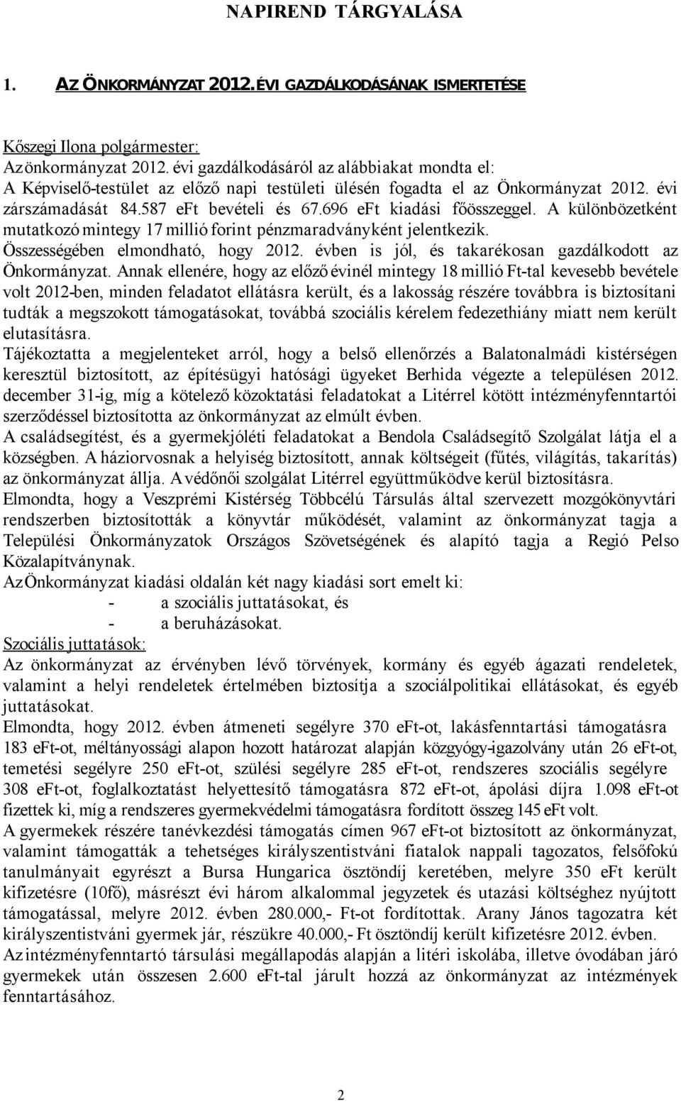 696 eft kiadási főösszeggel. A különbözetként mutatkozó mintegy 17 millió forint pénzmaradványként jelentkezik. Összességében elmondható, hogy 2012.