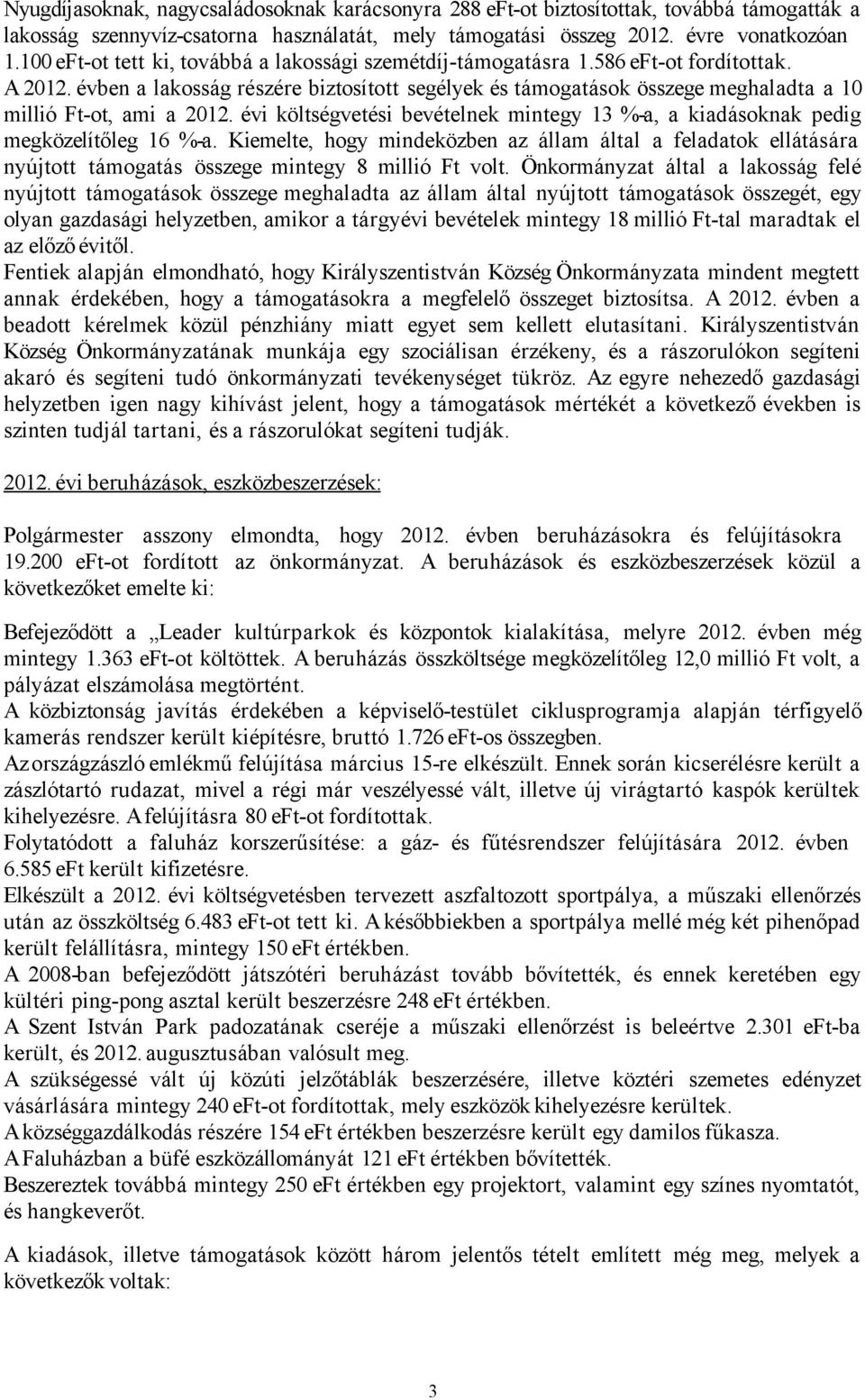 évben a lakosság részére biztosított segélyek és támogatások összege meghaladta a 10 millió Ft-ot, ami a 2012. évi költségvetési bevételnek mintegy 13 %-a, a kiadásoknak pedig megközelítőleg 16 %-a.