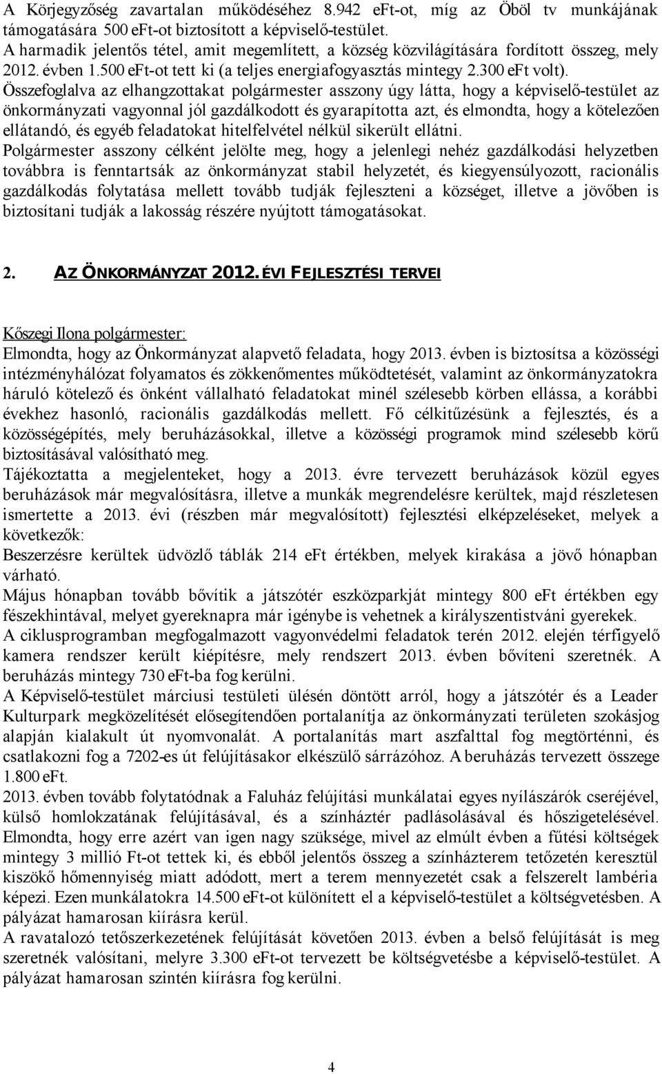 Összefoglalva az elhangzottakat polgármester asszony úgy látta, hogy a képviselő-testület az önkormányzati vagyonnal jól gazdálkodott és gyarapította azt, és elmondta, hogy a kötelezően ellátandó, és