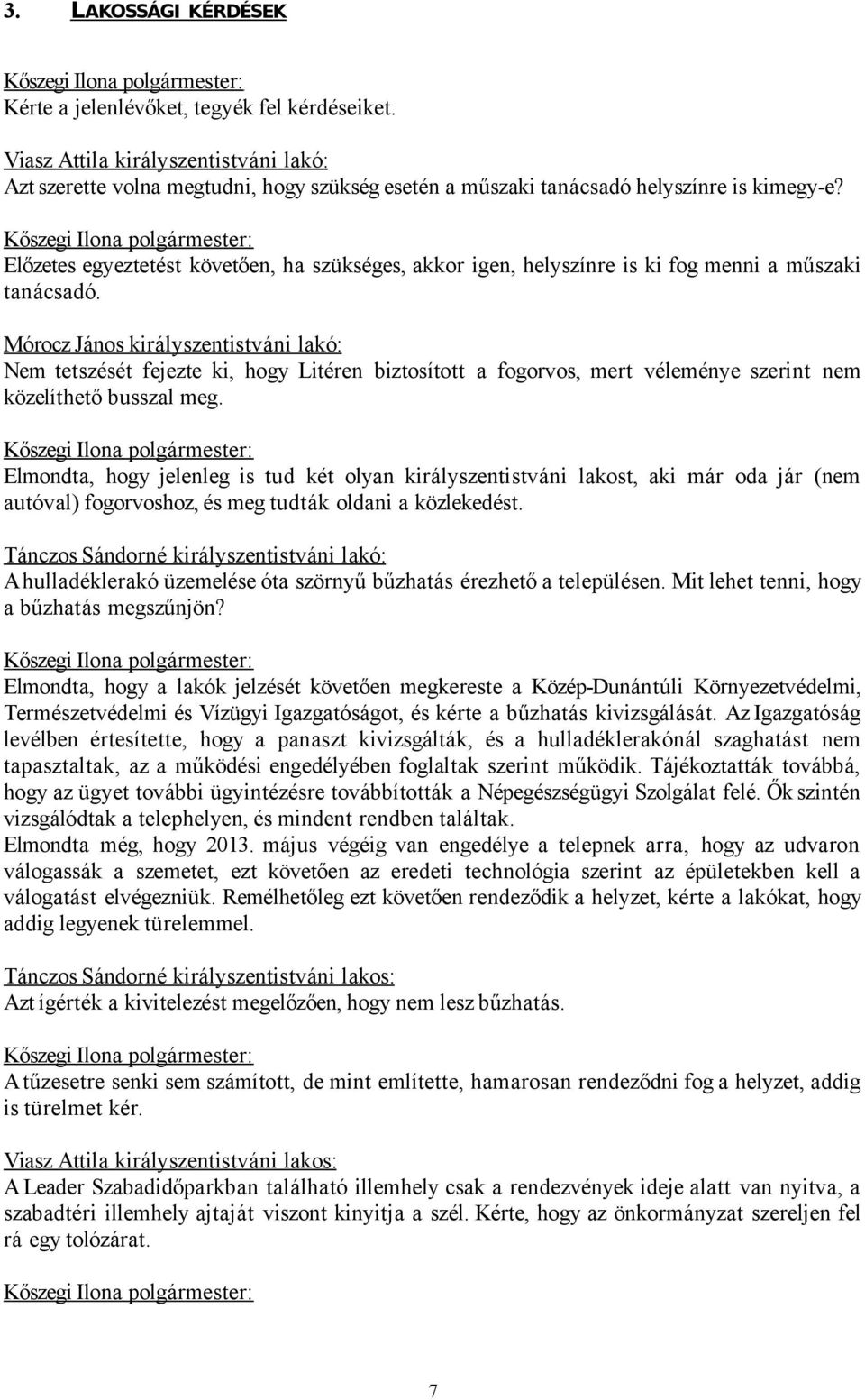 Mórocz János királyszentistváni lakó: Nem tetszését fejezte ki, hogy Litéren biztosított a fogorvos, mert véleménye szerint nem közelíthető busszal meg.