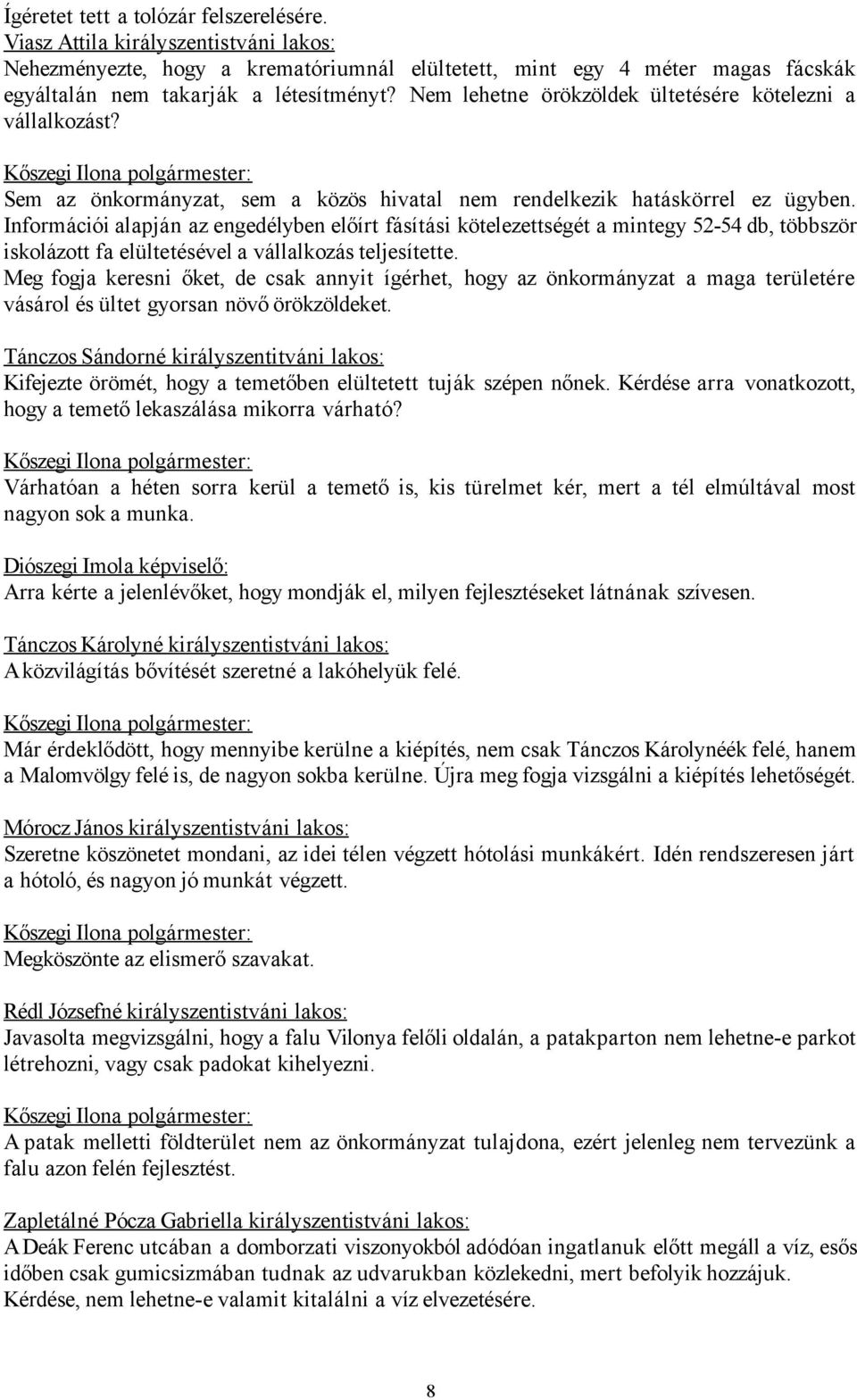 Információi alapján az engedélyben előírt fásítási kötelezettségét a mintegy 52-54 db, többször iskolázott fa elültetésével a vállalkozás teljesítette.