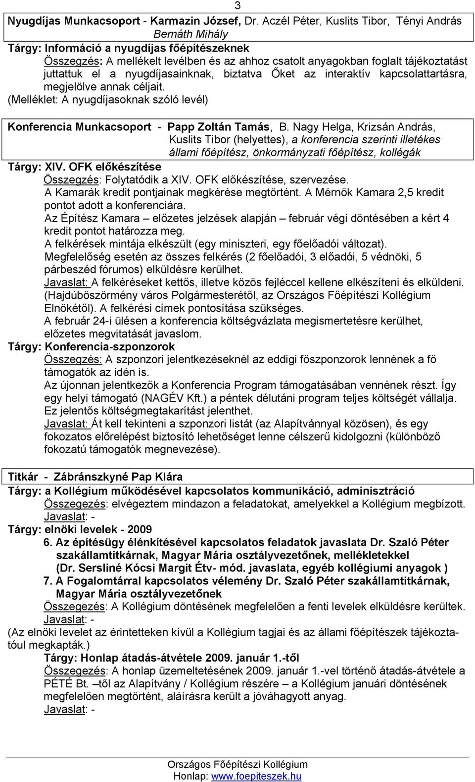 a nyugdíjasainknak, biztatva Őket az interaktív kapcsolattartásra, megjelölve annak céljait. (Melléklet: A nyugdíjasoknak szóló levél) Konferencia Munkacsoport - Papp Zoltán Tamás, B.