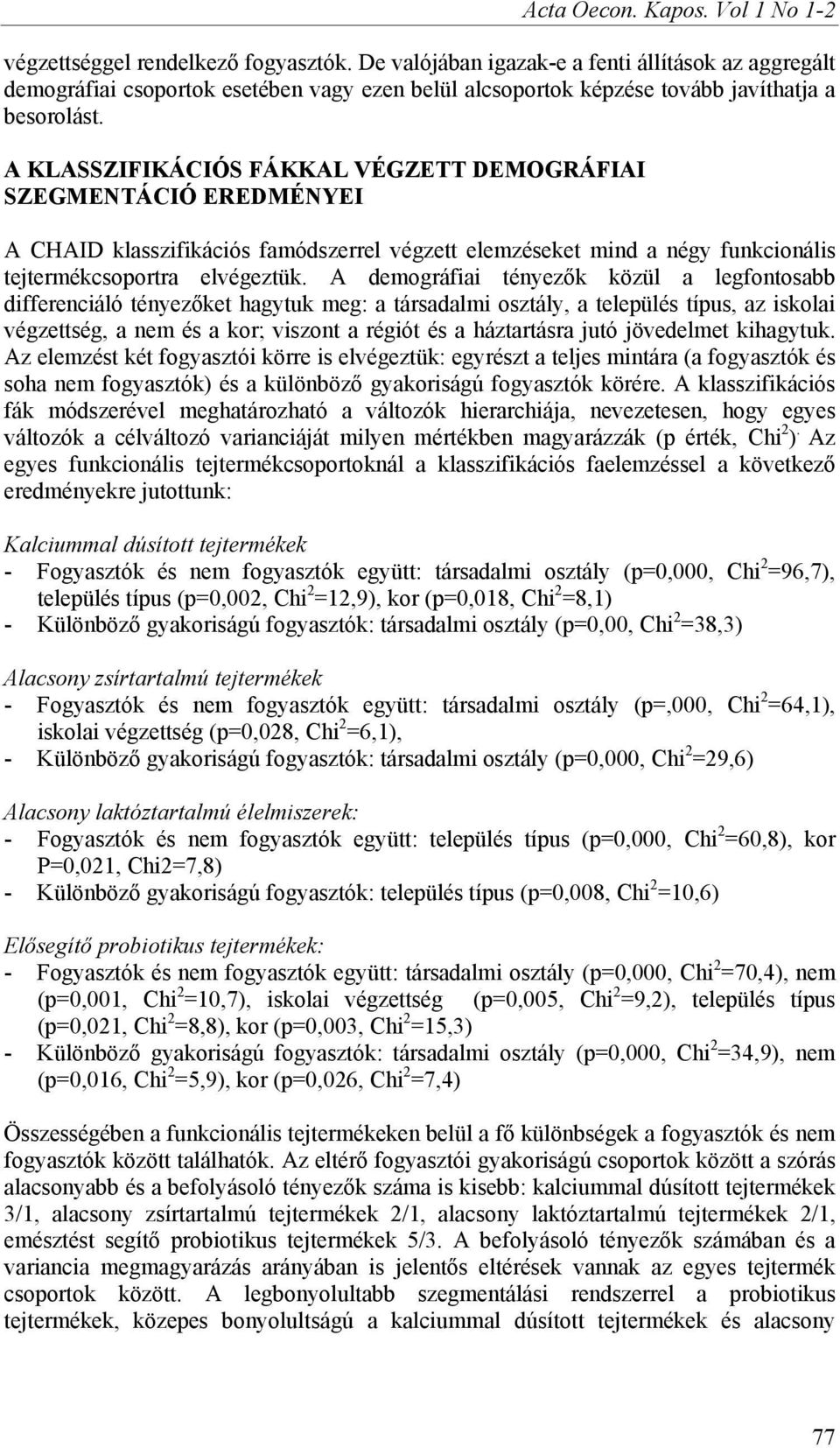 A KLASSZIFIKÁCIÓS FÁKKAL VÉGZETT DEMOGRÁFIAI SZEGMENTÁCIÓ EREDMÉNYEI A CHAID klasszifikációs famódszerrel végzett elemzéseket mind a négy funkcionális tejtermékcsoportra elvégeztük.