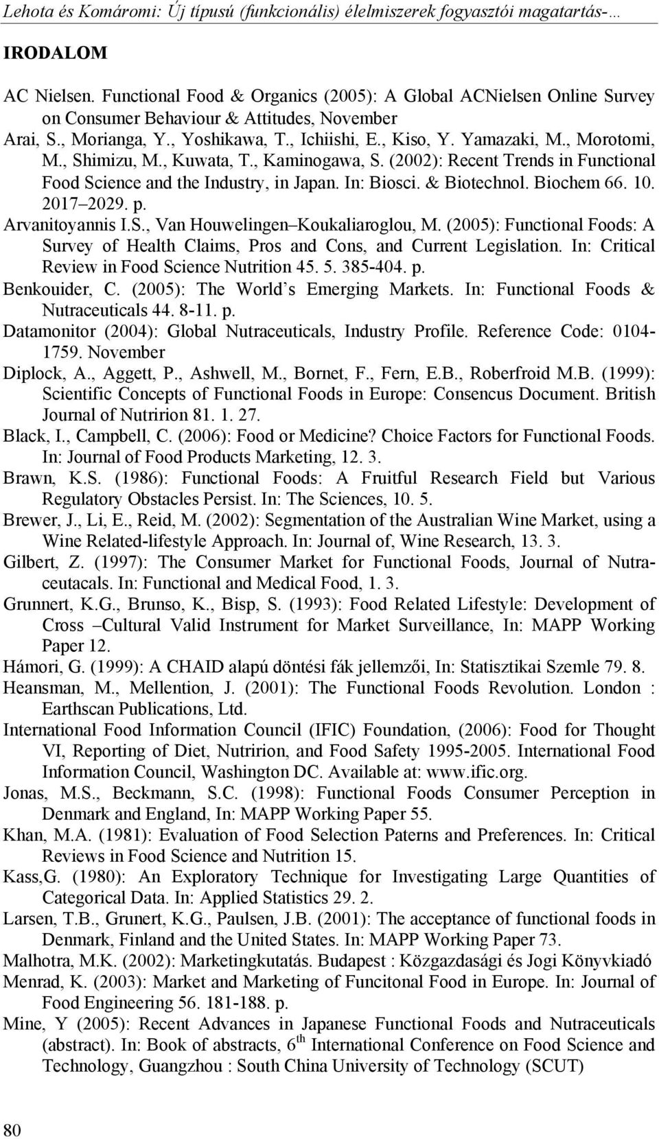 , Shimizu, M., Kuwata, T., Kaminogawa, S. (2002): Recent Trends in Functional Food Science and the Industry, in Japan. In: Biosci. & Biotechnol. Biochem 66. 10. 2017 2029. p. Arvanitoyannis I.S., Van Houwelingen Koukaliaroglou, M.